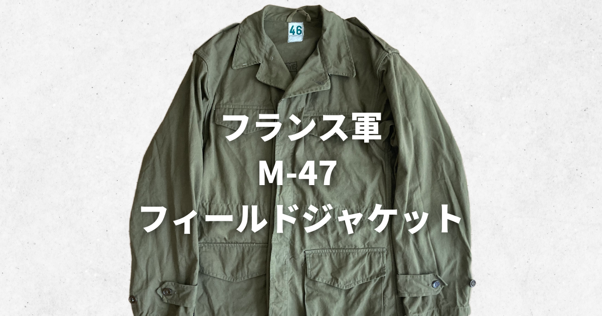 フランス軍】「M47フィールドジャケット」の年代別の見分け方やサイズ 